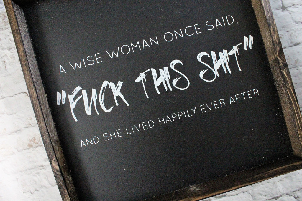 A Wise Woman Once Said "Fuck This Shit"